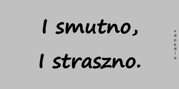 I smutno, I straszno