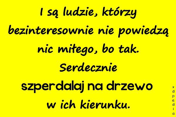 I są ludzie, którzy bezinteresownie nie powiedzą nic