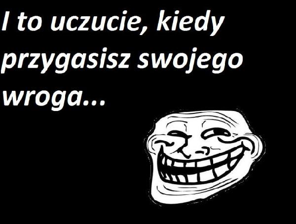 I to uczucie, kiedy przygasisz swojego wroga