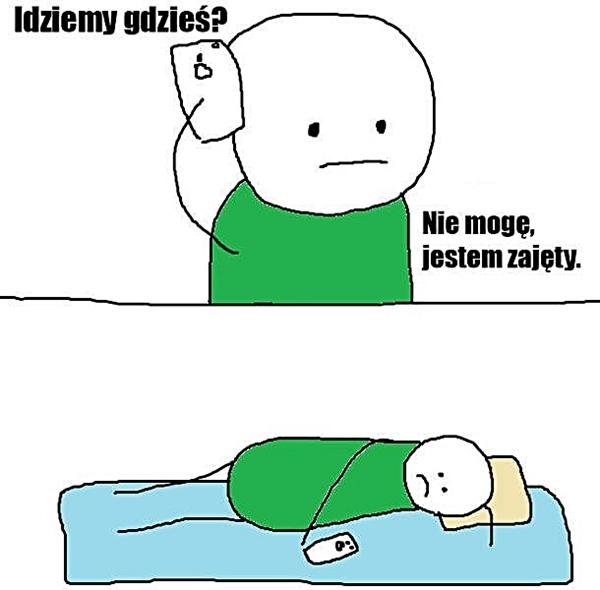 - Idziemy gdzieś? - Nie mogę jestem zajęty