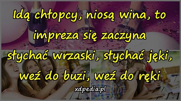 Idą chłopcy, niosą wina, to impreza się zaczyna słychać