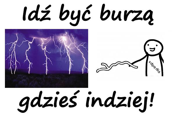 Idź być burzą gdzieś indziej