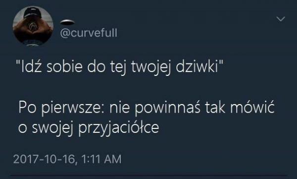 - Idź sobie do tej twojej dziwki - Po pierwsze: nie