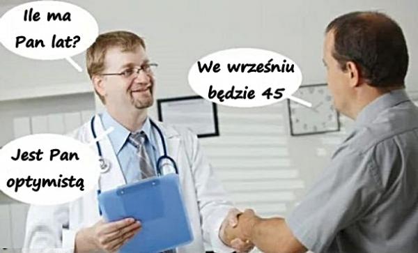 - Ile ma Pan lat? - We wrześniu będzie 45 - Jest Pan