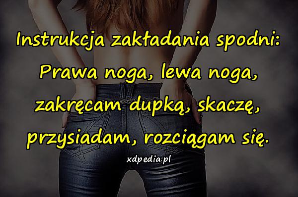 Instrukcja zakładania spodni: Prawa noga, lewa noga
