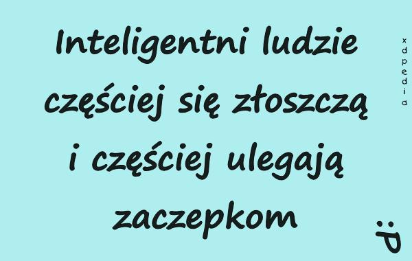 Inteligentni ludzie częściej się złoszczą i częściej