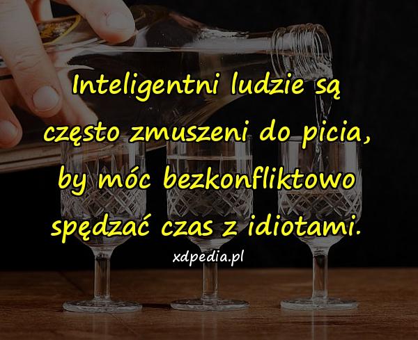 Inteligentni ludzie są często zmuszeni do picia, by móc