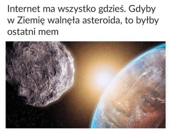 Internet ma wszystko gdzieś. Gdyby w Ziemię walnęła