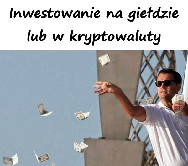 Inwestowanie na giełdzie lub w kryptowaluty