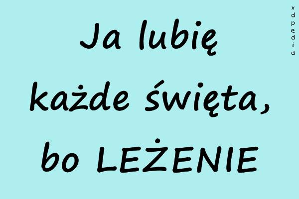 Ja lubię każde święta, bo LEŻENIE
