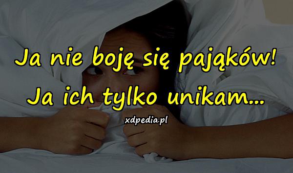 Ja nie boję się pająków! Ja ich tylko unikam