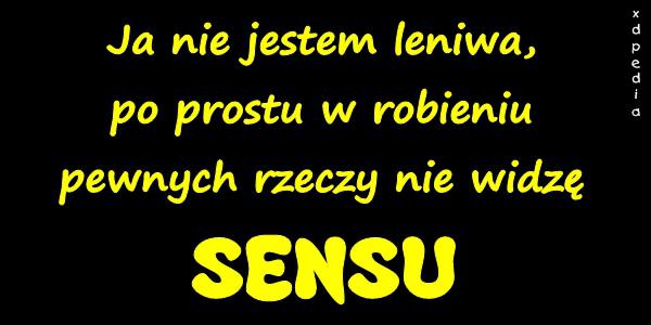 Ja nie jestem leniwa, po prostu w robieniu pewnych rzeczy