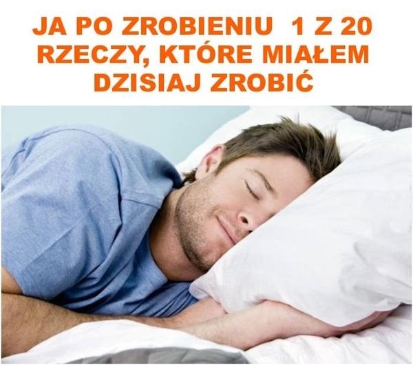 Ja po zrobieniu 1 z 20 rzeczy, które miałem dzisiaj zrobić