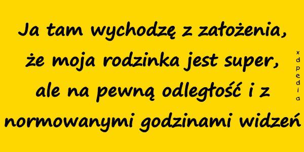 Ja tam wychodzę z założenia, że moja rodzinka jest super