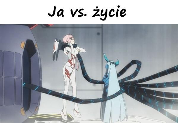 Ja vs. życie