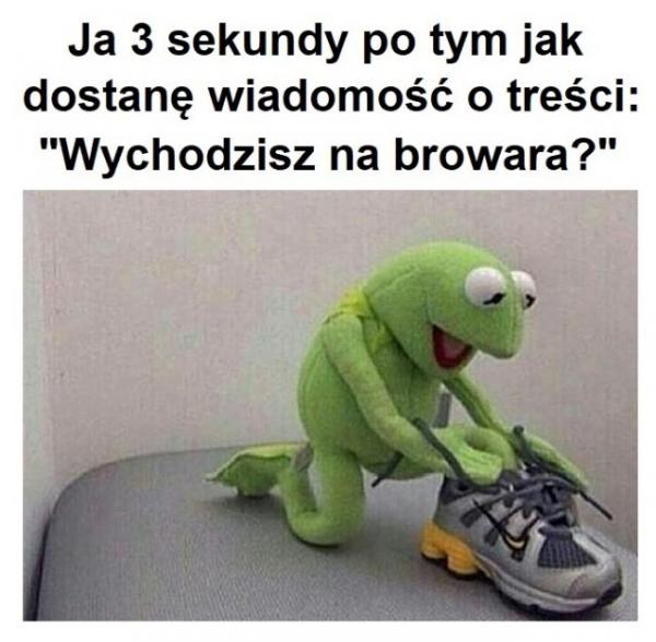 Ja w 3 sekundy po tym jak dostanę wiadomość o treści