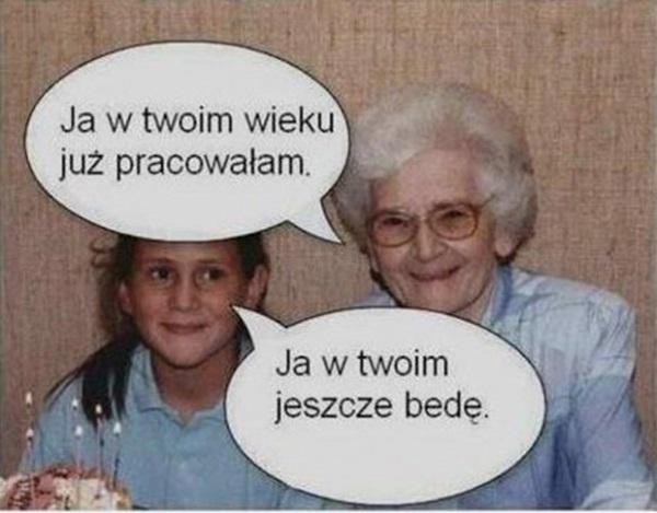 Ja w twoim wieku już pracowałam ja twoim jeszcze bede