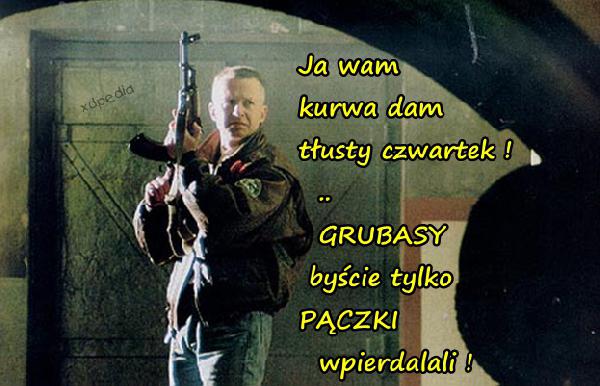 Ja wam kurwa dam tłusty czwartek! .. GRUBASY byście tylko