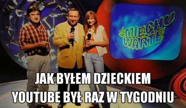 Jak byłem dzieckiem, youtube był raz w tygodniu