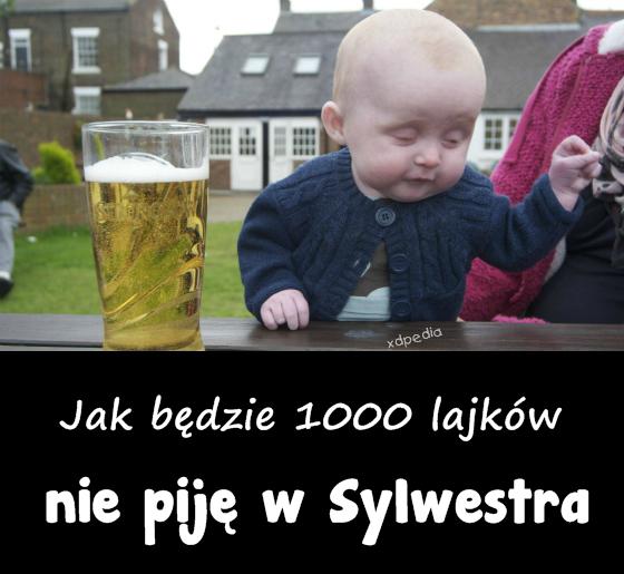 Jak będzie 1000 lajków nie piję w Sylwestra