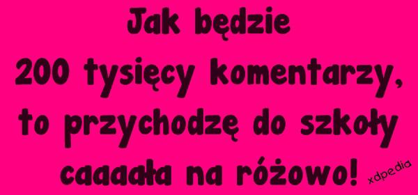 Jak będzie 200 tysięcy komentarzy, to przychodzę do szkoły