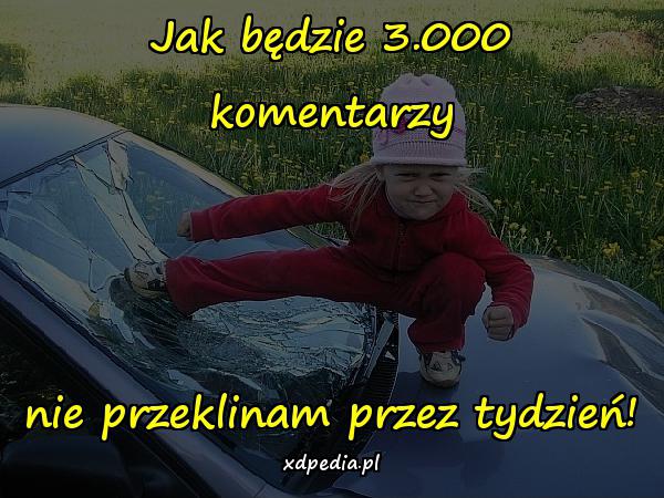 Jak będzie 3.000 komentarzy, nie przeklinam przez tydzień