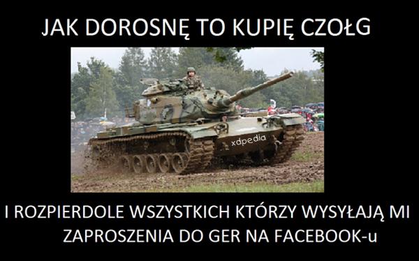 Jak dorosnę to kupię czołg i rozpierdolę wszystkich, którzy