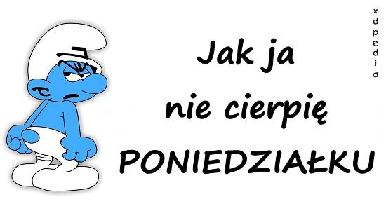 Jak ja nie cierpię PONIEDZIAŁKU