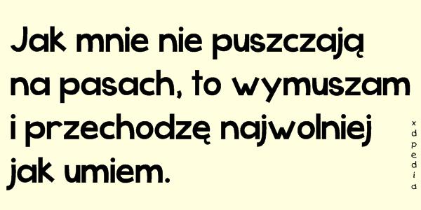 Jak mnie nie puszczają na pasach, to wymuszam i przechodzę