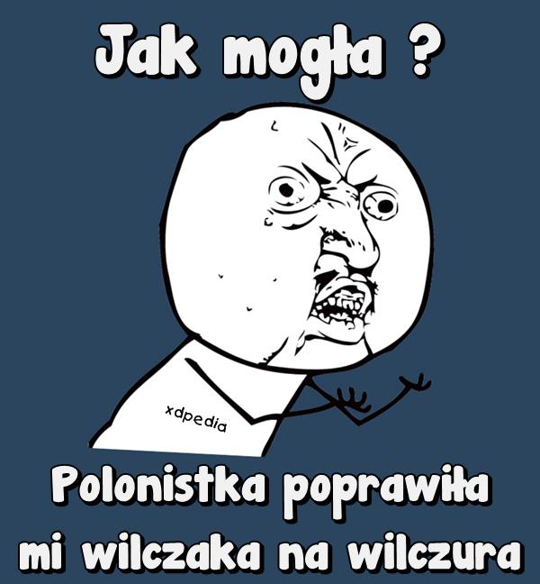 Jak mogła ? Polonistka poprawiła mi wilczaka na wilczura