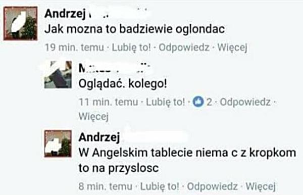 - Jak mozna to badziewie oglondac - Ogląać. kolego! - W