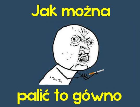 Jak można palić to gówno