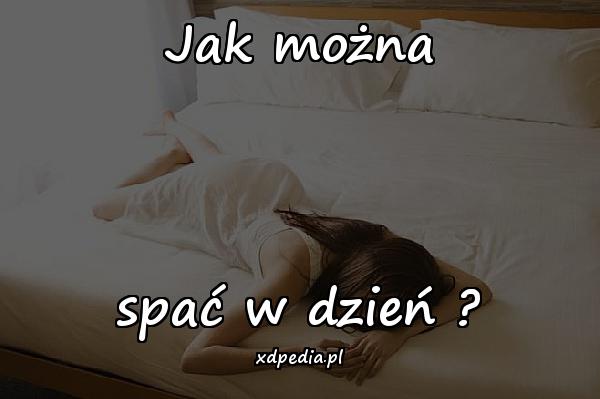 Jak można spać w dzień