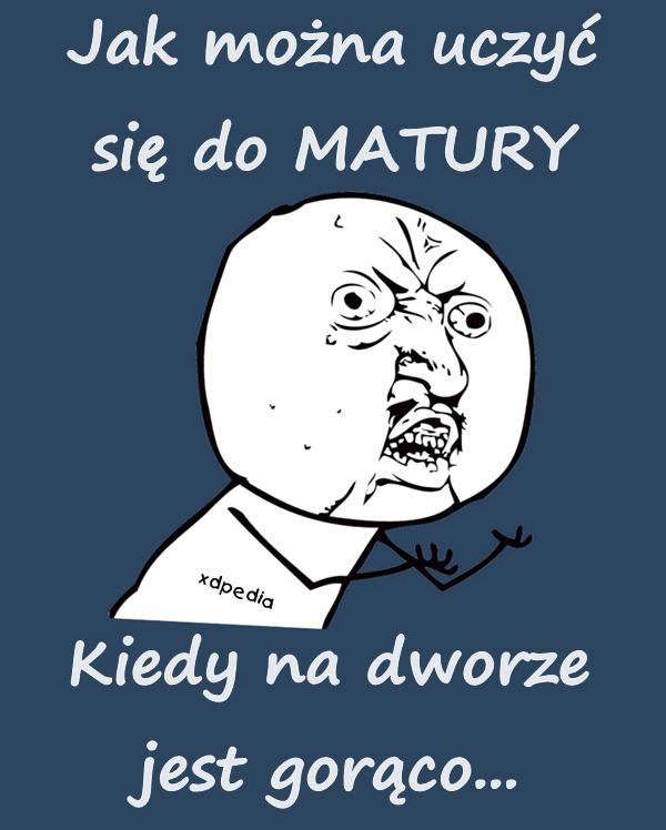 Jak można uczyć się do MATURY, kiedy na dworze jest