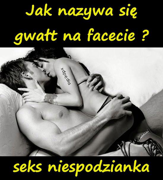 Jak nazywa się gwałt na facecie? Seks niespodzianka