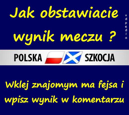 Jak obstawiacie wynik meczu Polska - Szkocja