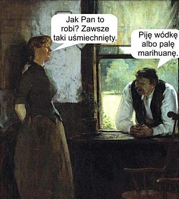 - Jak Pan to robi, że zawsze taki uśmiechnięty? - Piję