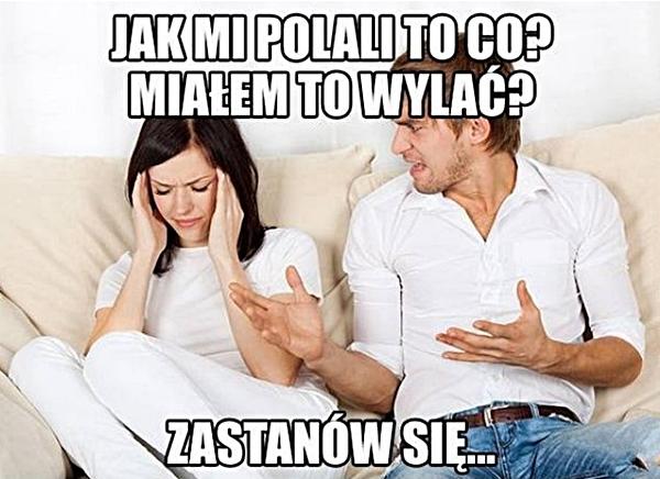 Jak polali to co? Miałem to wywalić? Zastanów się