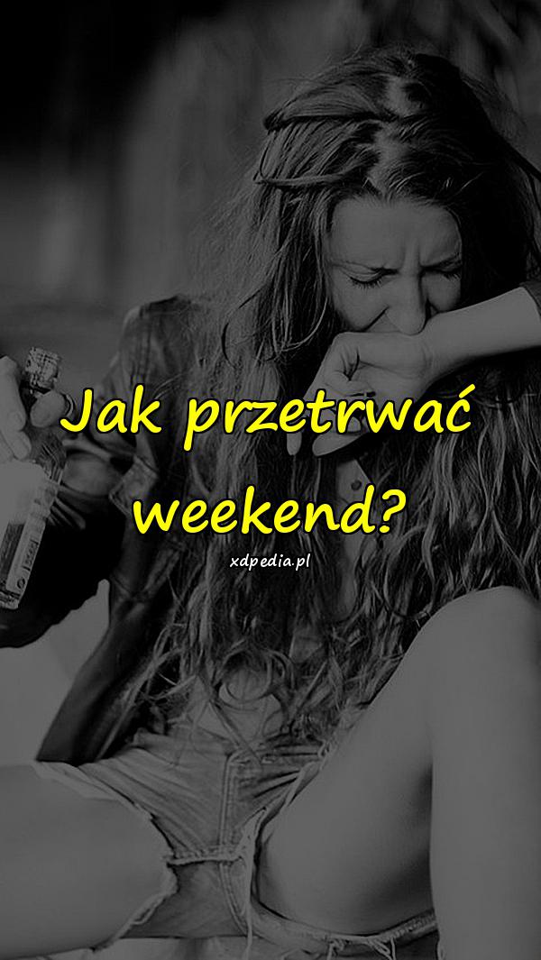 Jak przetrwać weekend