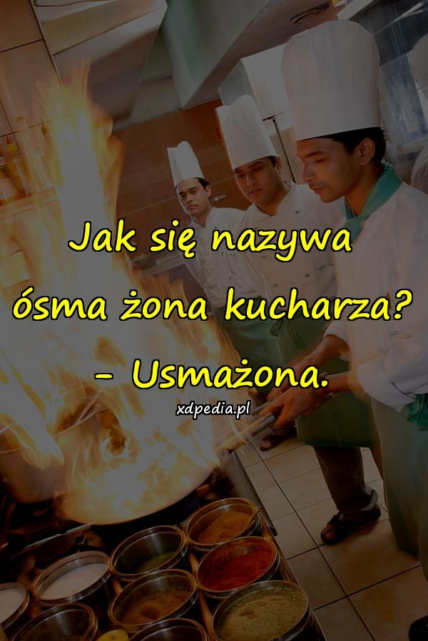 Jak się nazywa ósma żona kucharza? - Usmażona