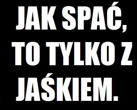 Jak spać to tylko z Jaśkiem