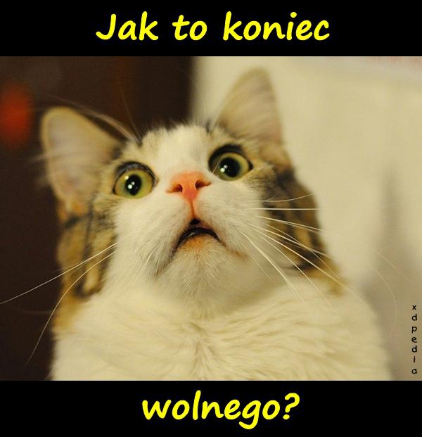 Jak to koniec wolnego