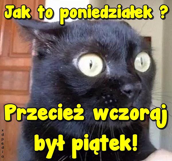 Jak to poniedziałek? Przecież wczoraj był piątek