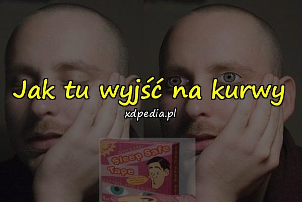 Jak tu wyjść na kurwy