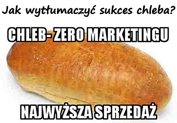 Jak wytłumaczyć sukces chleba