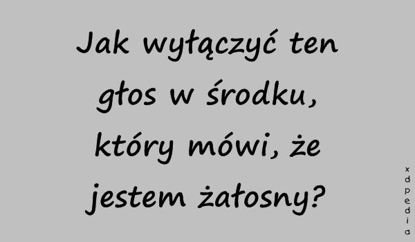 Jak wyłączyć ten głos w środku, który mówi, że jestem