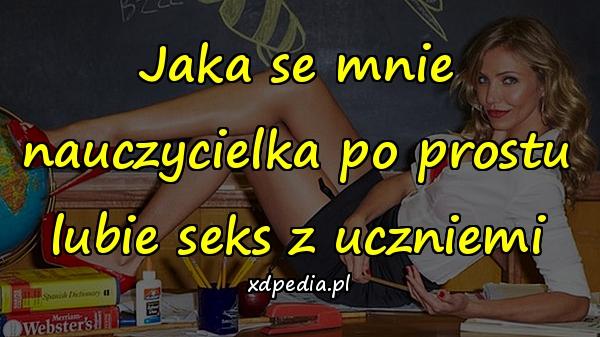 Jaka se mnie nauczycielka po prostu lubie seks z uczniemi