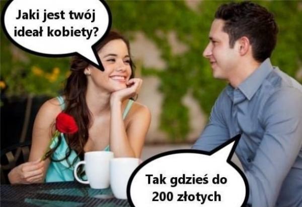 - Jaki jest Twój ideał kobiety? - Tak gdzieś do 200 zł