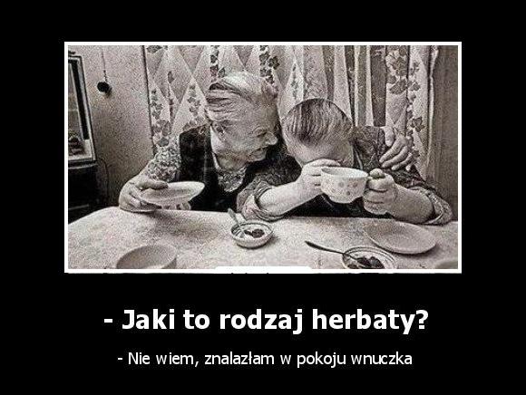 - Jaki to rodzaj herbaty? - Nie wiem, znalazłam w pokoju