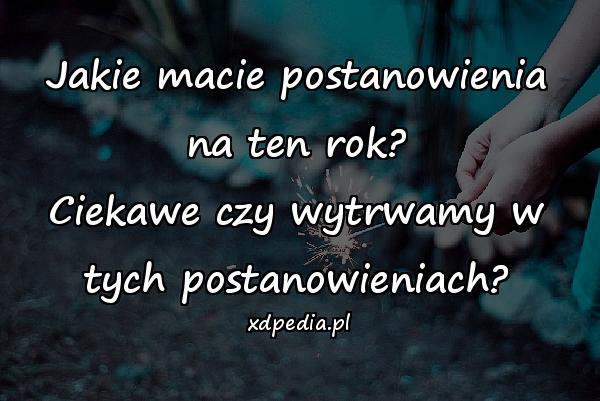 Jakie macie postanowienia na ten rok? Ciekawe czy wytrwamy